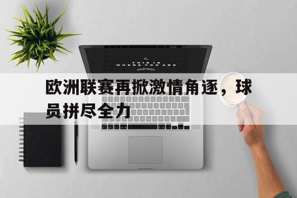包含欧洲联赛再掀激情角逐,球员拼尽全力的词条